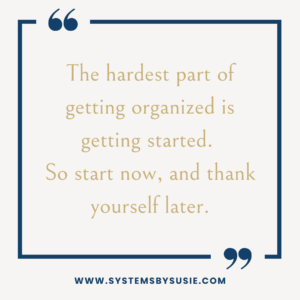 Graphic: "The hardest part of getting organized is getting started. So start now, and thank yourself later."